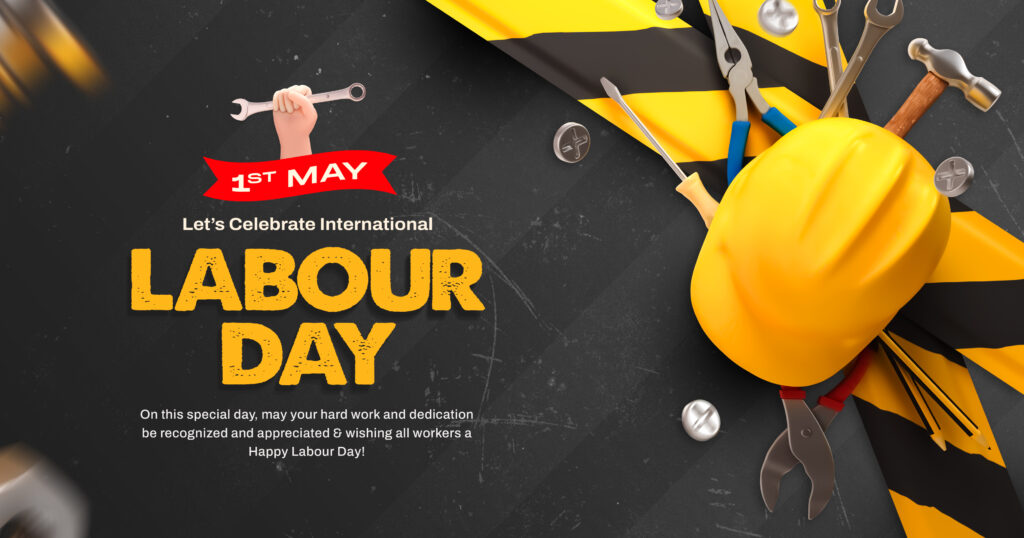 International Labour Day – May 1st: Honouring the Backbone of Every Nation
